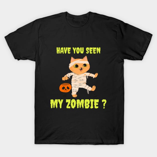 HAVE YOU SEEN MY ZOMBIE ? - Funny Hallooween Cat Zombie Quotes T-Shirt by Sozzoo